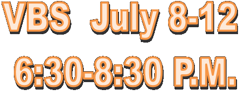 VBS  July 8-12 
6:30-8:30 P.M.